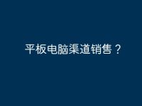平板电脑渠道销售?-路由网