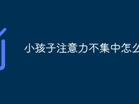 小孩子注意力不集中怎么解决-路由网