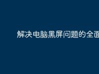 解决电脑黑屏问题的全面指南-路由网