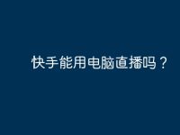 快手能用电脑直播吗？-路由网
