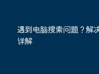 遇到电脑搜索问题?解决步骤详解-路由网