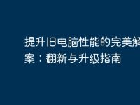 提升旧电脑性能的完美解决方案:翻新与升级指南-路由网