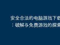安全合法的电脑游戏下载指南:破解与免费游戏的探索-路由网