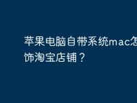 苹果电脑自带系统mac怎么装饰淘宝店铺？-路由网