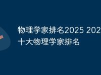 物理学家排名2025 2025国内十大物理学家排名-路由网