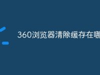 360浏览器清除缓存在哪里-路由网