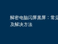 解密电脑闪屏黑屏:常见原因及解决方法-路由网