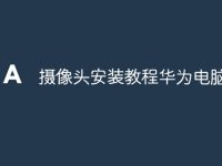 摄像头安装教程华为电脑-路由网