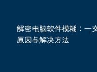 解密电脑软件模糊：一文读懂原因与解决方法-路由网