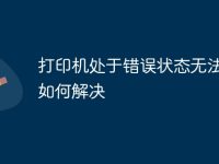 打印机处于错误状态无法打印如何解决-路由网