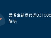 爱普生错误代码031008怎么解决-路由网