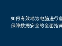 如何有效地为电脑进行备份：保障数据安全的全面指南-路由网