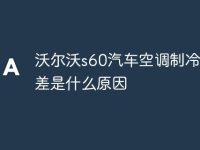 沃尔沃s60汽车空调制冷效果差是什么原因-路由网