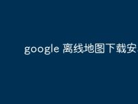 google 离线地图下载安卓版-路由网