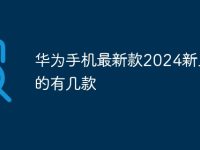 华为手机最新款2024新上市的有几款-路由网
