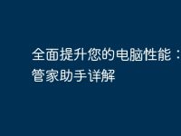 全面提升您的电脑性能:电脑管家助手详解-路由网