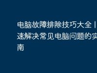 电脑故障排除技巧大全 | 快速解决常见电脑问题的实用指南-路由网