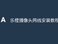 乐橙摄像头网线安装教程-路由网