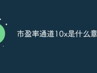 市盈率通道10x是什么意思-路由网