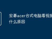 宏碁acer台式电脑看视频卡是什么原因-路由网