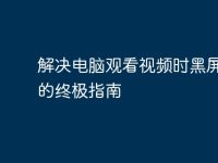 解决电脑观看视频时黑屏问题的终极指南-路由网