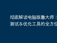 彻底解读电脑版鲁大师:性能测试与优化工具的全方位应用-路由网