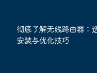 彻底了解无线路由器:选择、安装与优化技巧-路由网