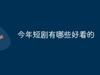 今年短剧有哪些好看的-路由网