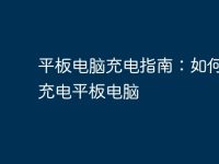 平板电脑充电指南:如何正确充电平板电脑-路由网