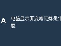 电脑显示屏变暗闪烁是什么问题-路由网