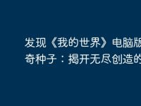 发现《我的世界》电脑版的神奇种子:揭开无尽创造的旅程-路由网