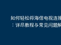 如何轻松将海信电视连接电脑：详尽教程与常见问题解答-路由网