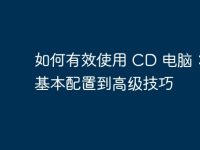 如何有效使用 CD 电脑:从基本配置到高级技巧-路由网