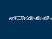 如何正确检测电脑电源电压-路由网