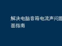 解决电脑音箱电流声问题的全面指南-路由网