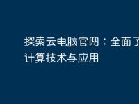 探索云电脑官网:全面了解云计算技术与应用-路由网
