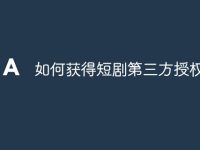 如何获得短剧第三方授权-路由网