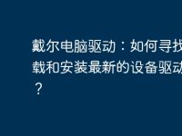 戴尔电脑驱动：如何寻找、下载和安装最新的设备驱动程序？-路由网