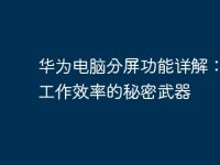 华为电脑分屏功能详解：提升工作效率的秘密武器-路由网