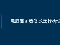 电脑显示器怎么选择dp版本-路由网