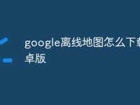 google离线地图怎么下载安卓版-路由网
