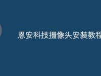 恩安科技摄像头安装教程-路由网