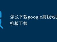 怎么下载google离线地图手机版下载-路由网