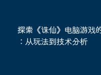 探索《诛仙》电脑游戏的世界：从玩法到技术分析-路由网