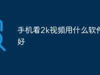 手机看2k视频用什么软件最好-路由网