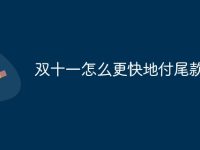 双十一怎么更快地付尾款? 双十一尾款支付技巧大公开,助你轻松秒杀-路由网