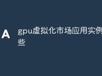 gpu虚拟化市场应用实例有哪些-路由网