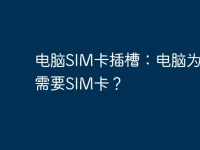 电脑SIM卡插槽：电脑为什么需要SIM卡？-路由网