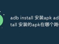 adb install 安装apk adb install 安装的apk在哪个路径-路由网
