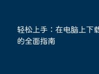 轻松上手:在电脑上下载软件的全面指南-路由网